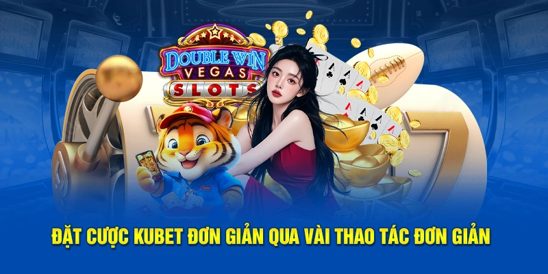 Đặt cược KUBET đơn giản qua vài thao tác đơn giản