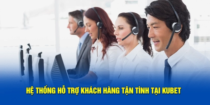 Hệ thống hỗ trợ khách hàng tận tình tại KUBET