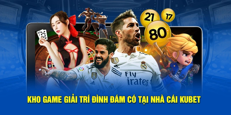 Kho game giải trí đình đám có tại nhà cái KUBET