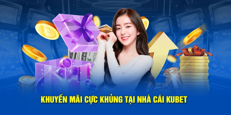 Khuyến mãi cực khủng tại nhà cái KUBET