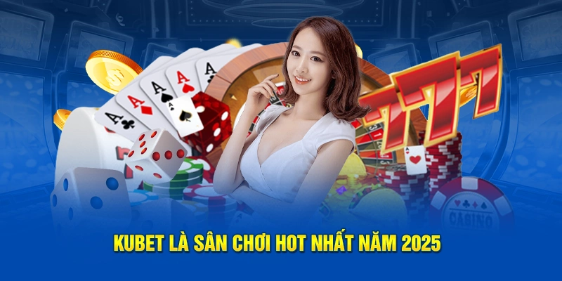 KUBET là sân chơi hot nhất năm 2025