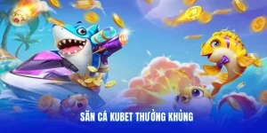 săn cá kubet